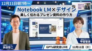 video thumbnail for 'Notebook LM×デザイン 美しく伝わるプレゼン資料の作り方 GPTs研究会LIVE 12月11日(木)朝7:00~'