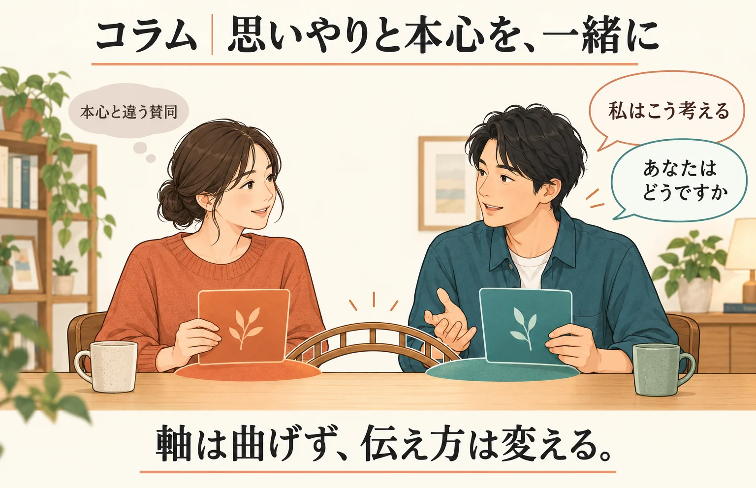 コラム。本心に反する賛同と思いやりを区別し、軸を曲げずに伝え方を変える