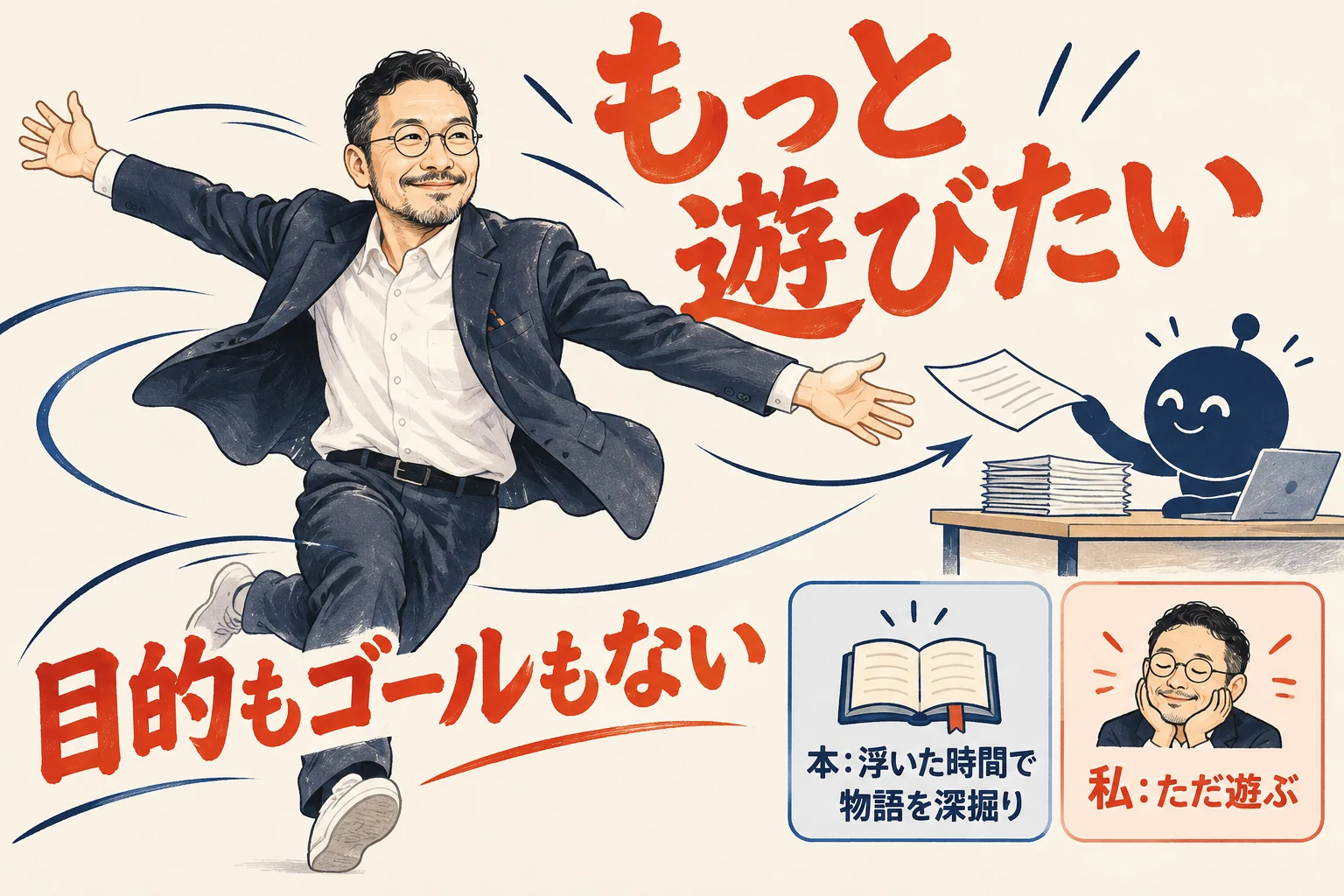 本人が両腕を広げて楽しそうに走る柔らかなイラスト。奥の机ではAIが仕事の書類を受け取り、『もっと遊びたい』『目的もゴールもない』の言葉と、本と私の時間の使い方を分けた小さな比較枠が添えられた図
